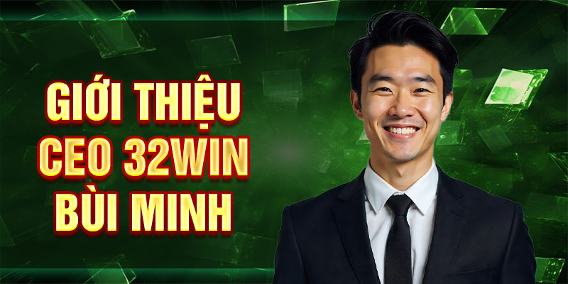 Giới thiệu CEO 32win Bùi Minh